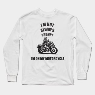 im not always grumpy sometimes im on my motorcycle Long Sleeve T-Shirt